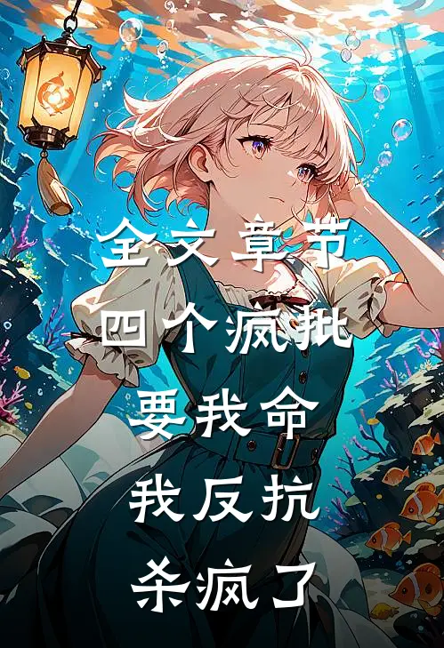 全文章节四个疯批要我命，我反抗杀疯了