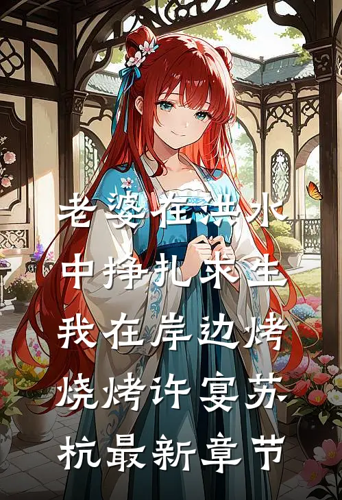 老婆在洪水中挣扎求生，我在岸边烤烧烤许宴苏杭最新章节