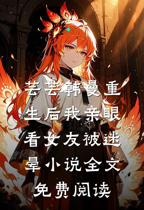 芸芸韩曼重生后我亲眼看女友被迷晕小说全文免费阅读
