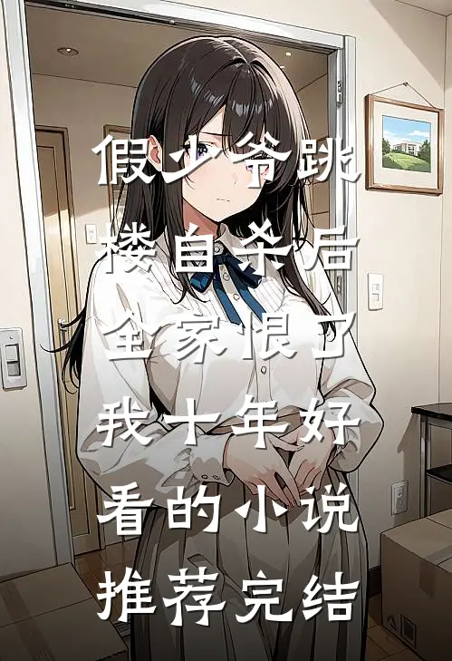假少爷跳楼自杀后，全家恨了我十年好看的小说推荐完结