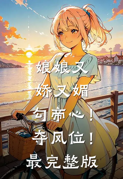 娘娘又娇又媚，勾帝心！夺凤位！最完整版
