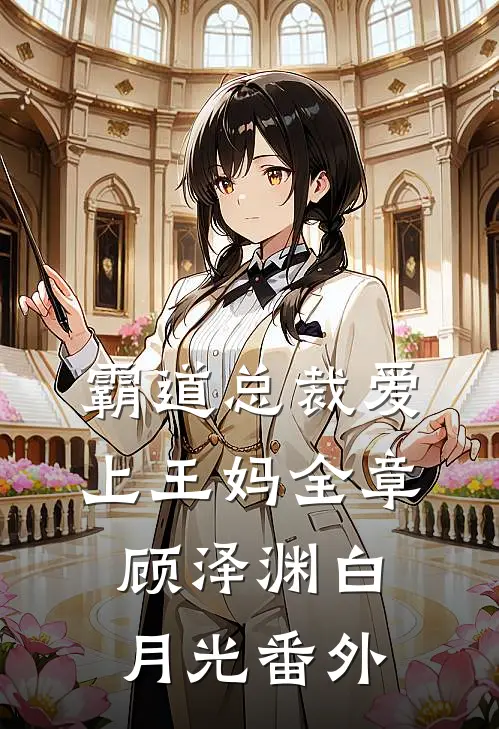 霸道总裁爱上王妈全章顾泽渊白月光 番外