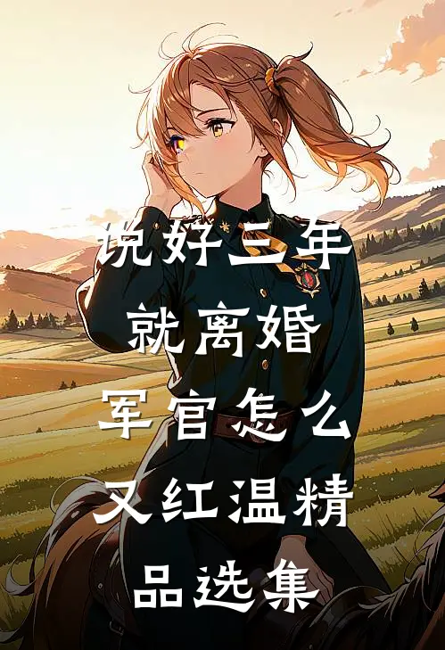 说好三年就离婚，军官怎么又红温精品选集