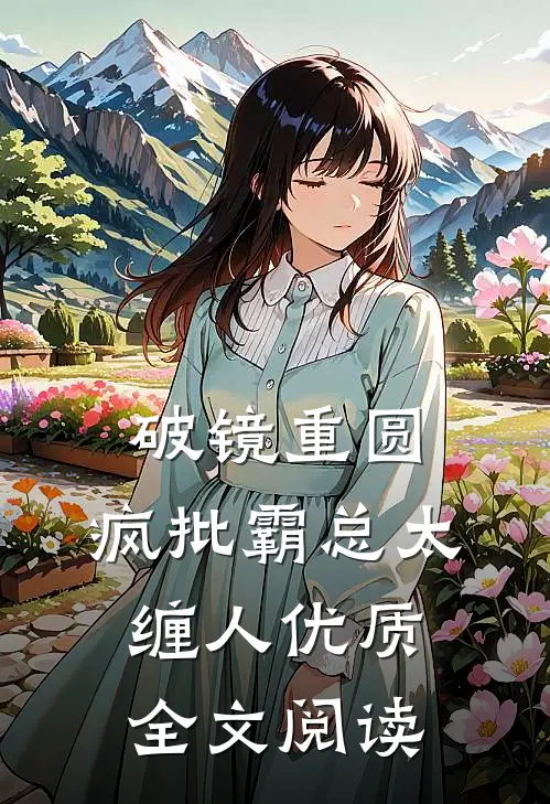 破镜重圆,疯批霸总太缠人优质全文阅读