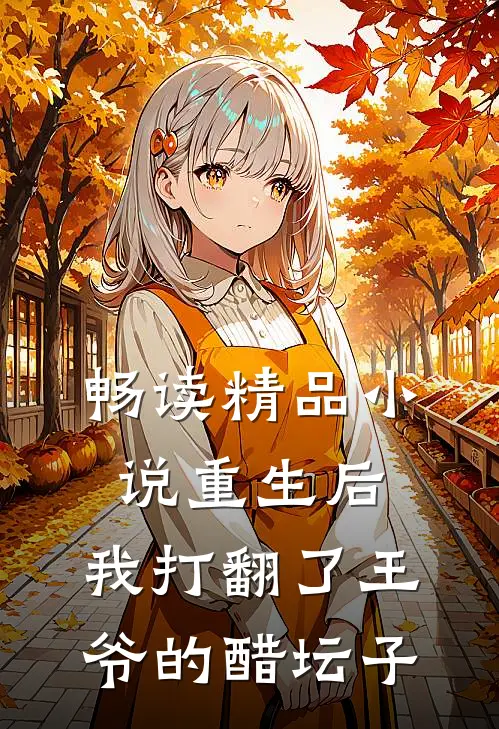 畅读精品小说重生后，我打翻了王爷的醋坛子