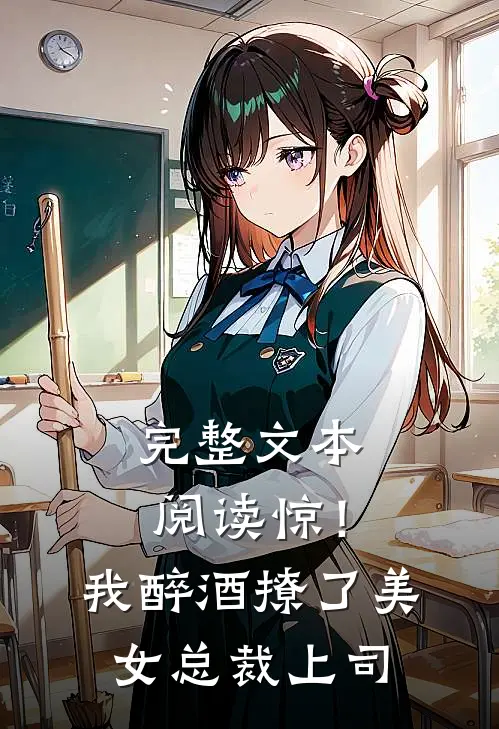 完整文本阅读惊！我醉酒撩了美女总裁上司