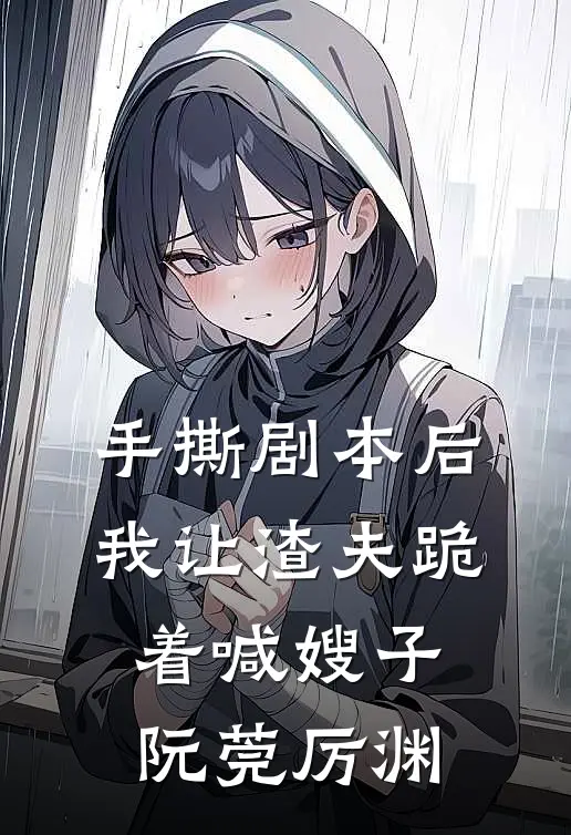 手撕剧本后，我让渣夫跪着喊嫂子阮莞厉渊