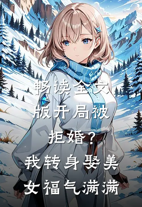畅读全文版开局被拒婚？我转身娶美女福气满满