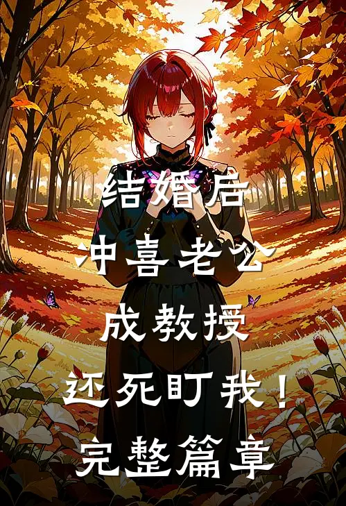 结婚后，冲喜老公成教授，还死盯我！完整篇章