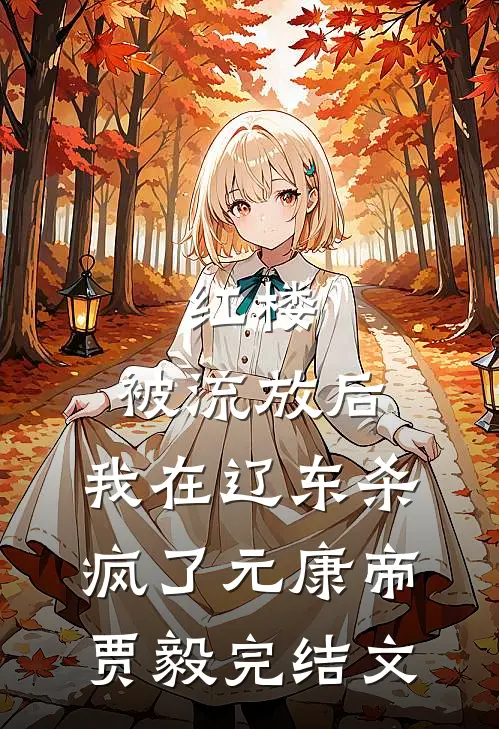红楼：被流放后，我在辽东杀疯了元康帝贾毅完结文
