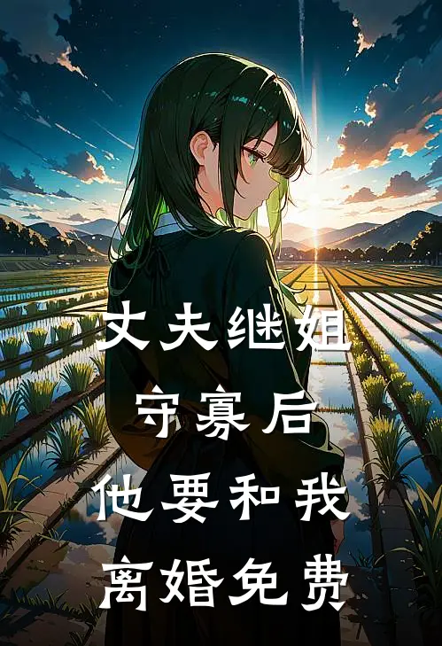 丈夫继姐守寡后，他要和我离婚免费
