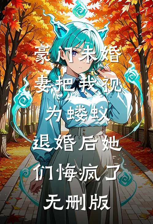 豪门未婚妻把我视为蝼蚁，退婚后她们悔疯了无删版