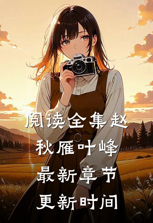 阅读全集赵秋雁叶峰最新章节更新时间