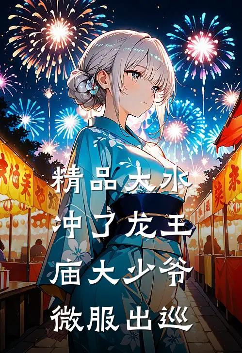 精品大水冲了龙王庙大少爷微服出巡