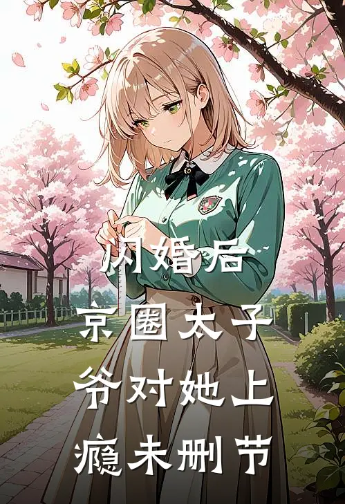 闪婚后，京圈太子爷对她上瘾未删节