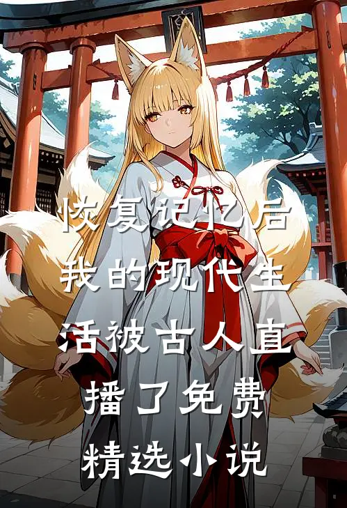恢复记忆后我的现代生活被古人直播了免费精选小说
