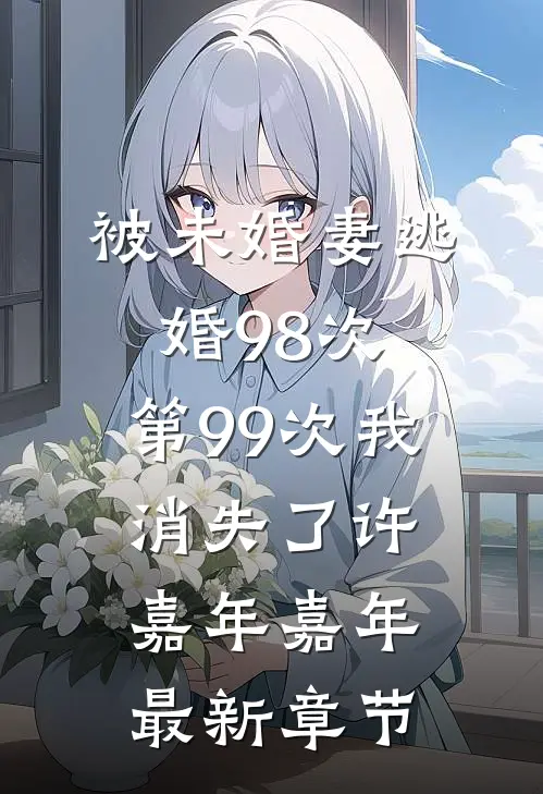 被未婚妻逃婚98次，第99次我消失了许嘉年嘉年最新章节
