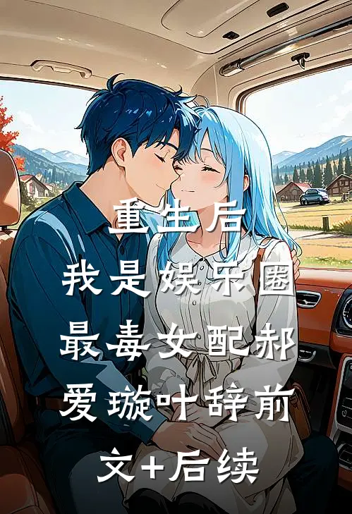 重生后，我是娱乐圈最毒女配郝爱璇叶辞前文+后续