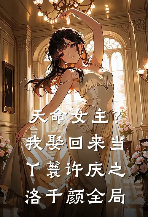 天命女主？我娶回来当丫鬟许庆之洛千颜全局