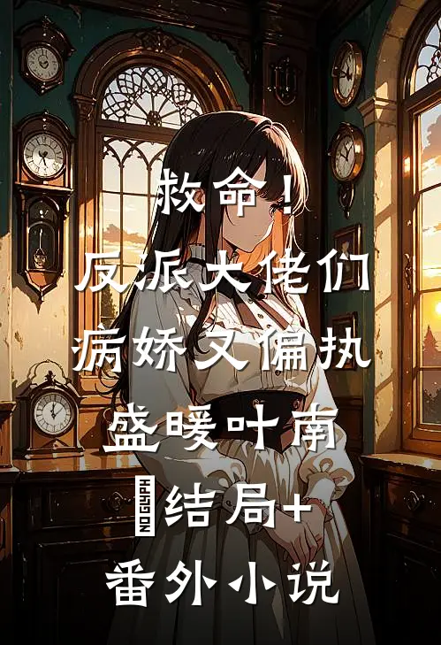救命！反派大佬们病娇又偏执盛暖叶南烆结局+番外小说