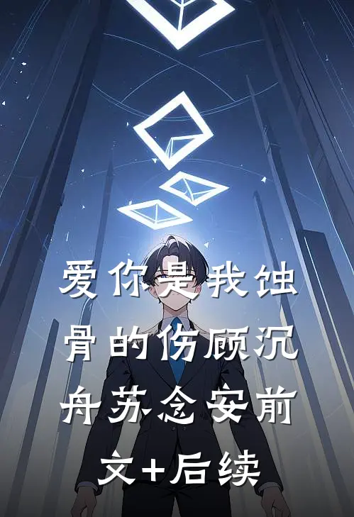 爱你是我蚀骨的伤顾沉舟苏念安前文+后续