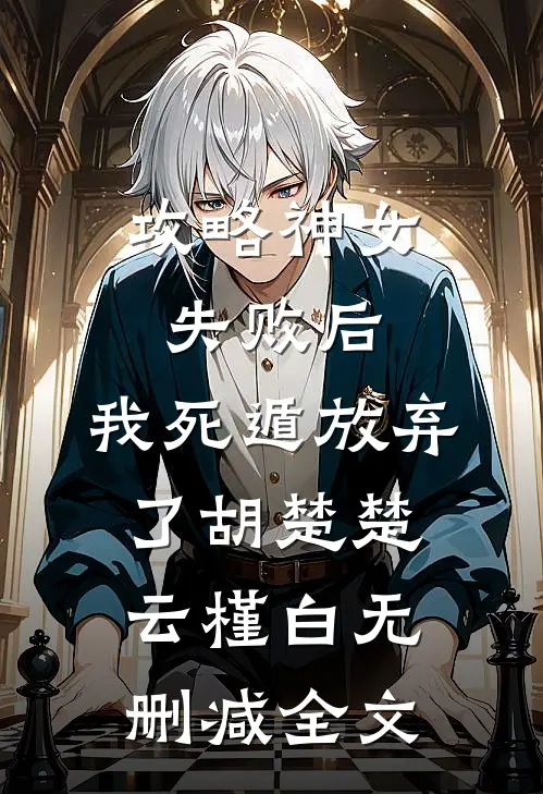 攻略神女失败后，我死遁放弃了胡楚楚云槿白无删减全文