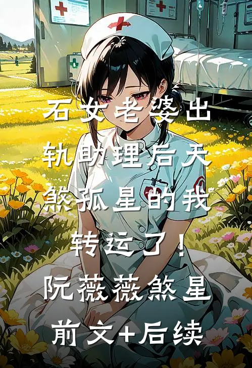 石女老婆出轨助理后天煞孤星的我转运了！阮薇薇煞星前文+后续