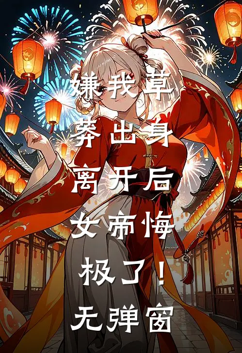 嫌我草莽出身，离开后，女帝悔极了！无弹窗