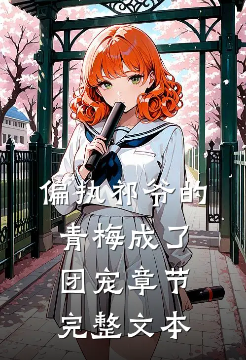 偏执祁爷的青梅成了团宠章节完整文本