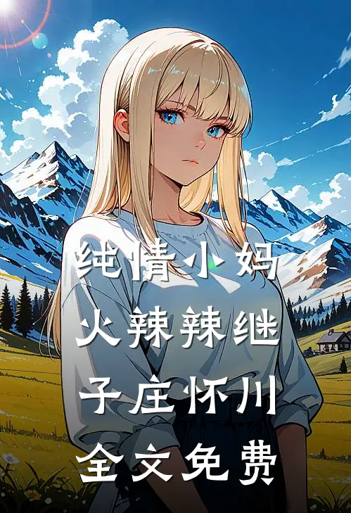 纯情小妈火辣辣继子庄怀川全文免费