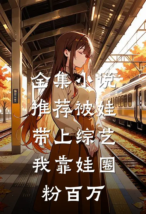 全集小说推荐被娃带上综艺，我靠娃圈粉百万