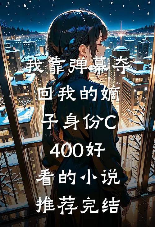 我靠弹幕夺回我的嫡子身份C400好看的小说推荐完结
