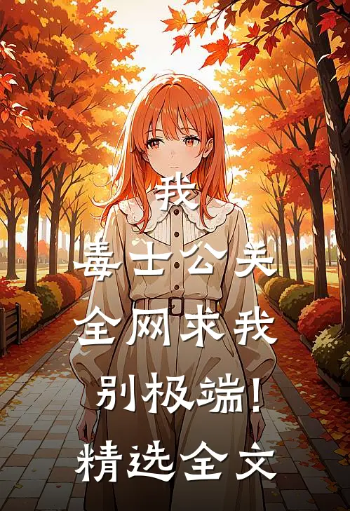我,毒士公关,全网求我别极端!精选全文