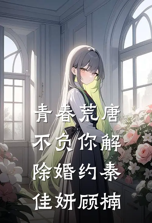 青春荒唐不负你-解除婚约秦佳妍顾楠