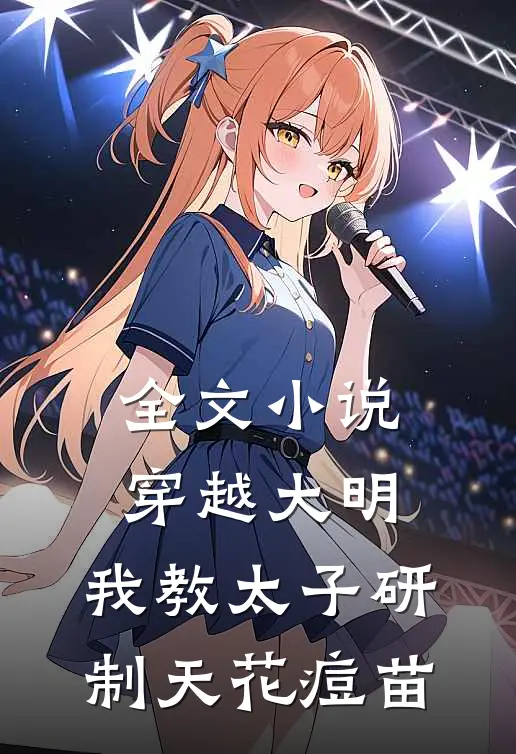 全文小说穿越大明，我教太子研制天花痘苗
