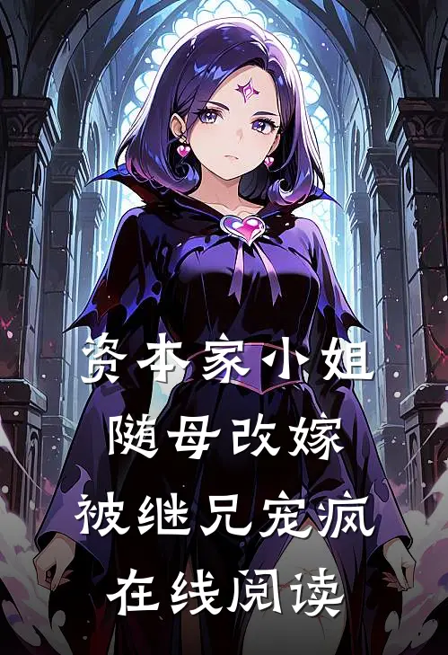 资本家小姐随母改嫁，被继兄宠疯在线阅读