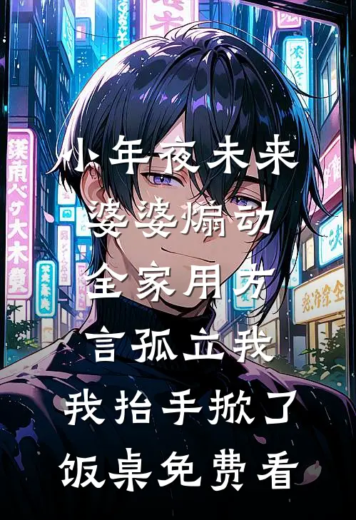 小年夜未来婆婆煽动全家用方言孤立我，我抬手掀了饭桌免费看