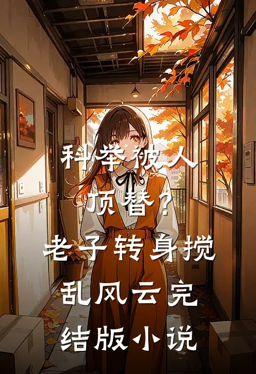 科举被人顶替？老子转身搅乱风云完结版小说