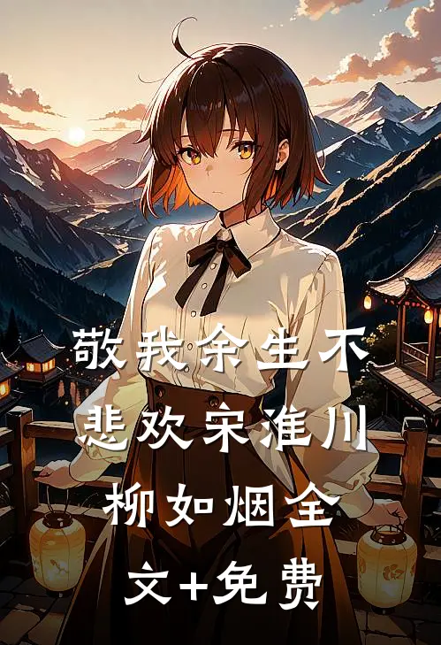 敬我余生不悲欢宋淮川柳如烟全文+免费