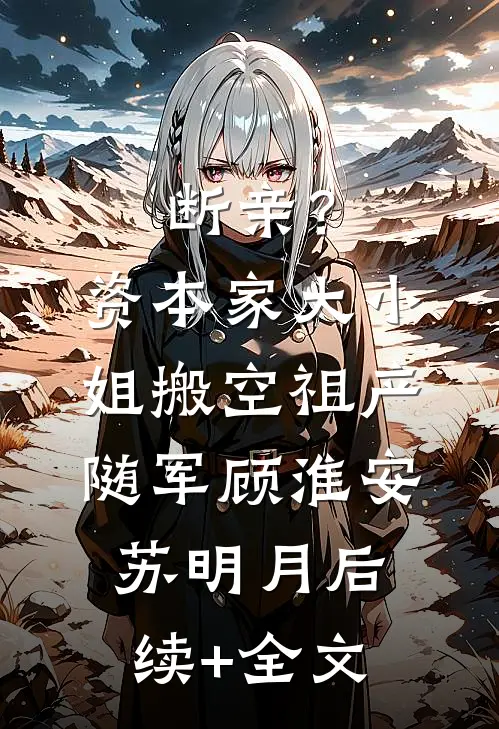 断亲？资本家大小姐搬空祖产随军顾淮安苏明月后续+全文