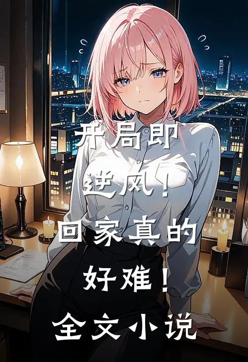 开局即逆风！回家真的好难！全文小说
