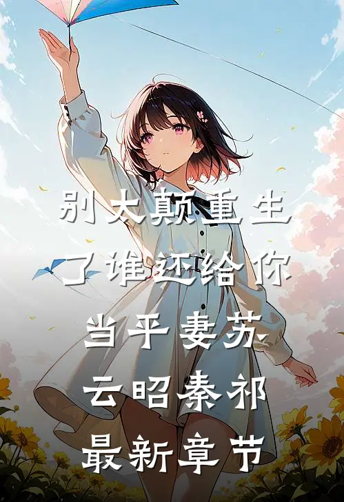 别太颠重生了谁还给你当平妻苏云昭秦祁最新章节