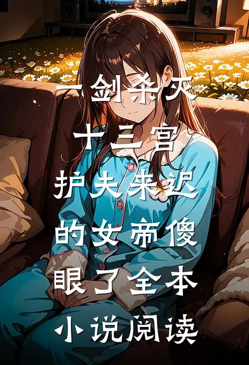 一剑杀灭十三宫，护夫来迟的女帝傻眼了全本小说阅读