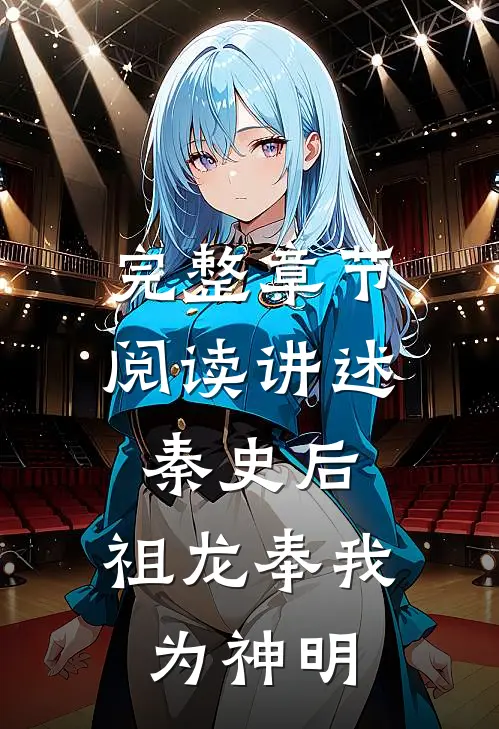 完整章节阅读讲述秦史后，祖龙奉我为神明