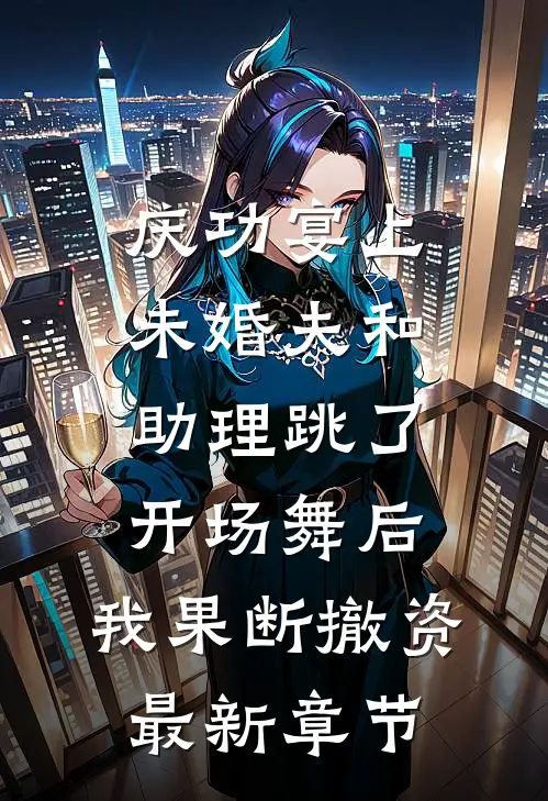 庆功宴上未婚夫和助理跳了开场舞后，我果断撤资最新章节