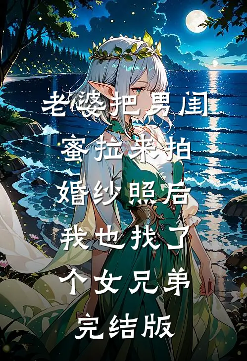 老婆把男闺蜜拉来拍婚纱照后，我也找了个女兄弟完结版