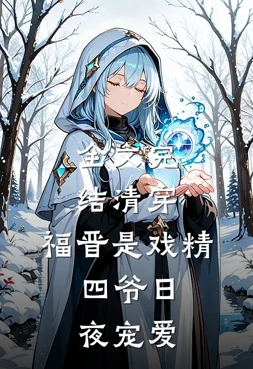 全文完结清穿：福晋是戏精，四爷日夜宠爱