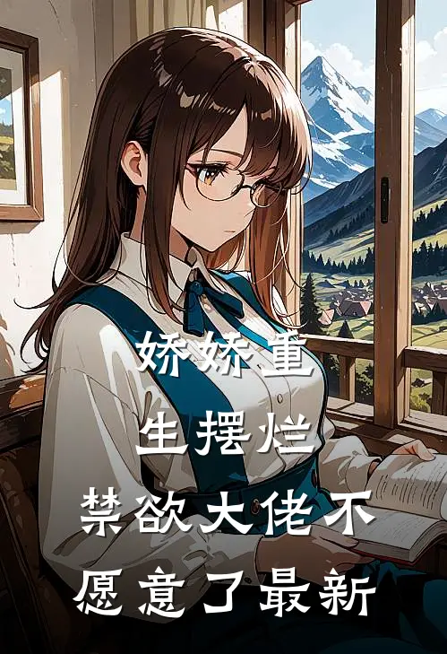 娇娇重生摆烂，禁欲大佬不愿意了最新