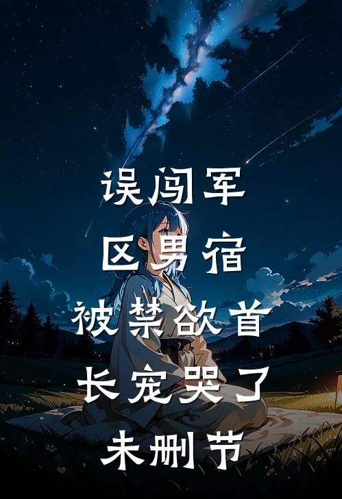 误闯军区男宿，被禁欲首长宠哭了未删节