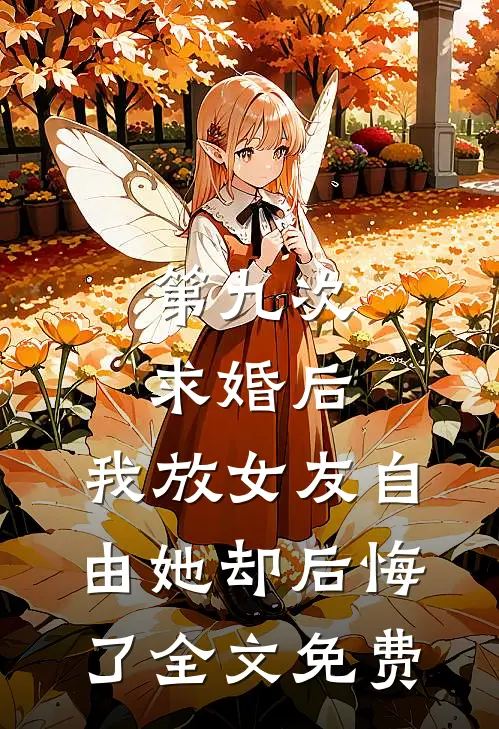 第九次求婚后，我放女友自由她却后悔了全文免费